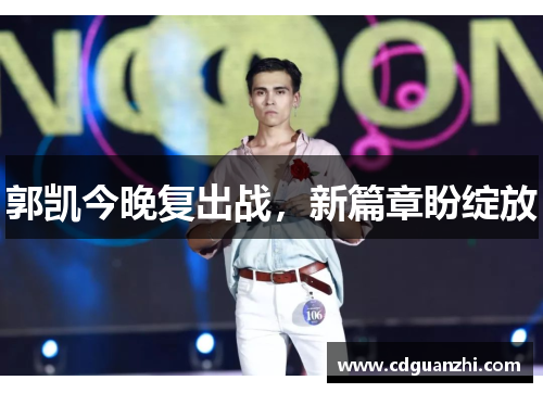 郭凯今晚复出战，新篇章盼绽放